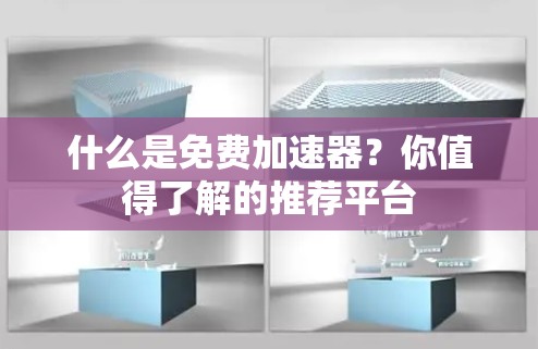 什么是免费加速器?你值得了解的推荐平台 什么是免费加速器?你值得了解的推荐平台