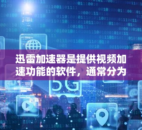 迅雷加速器是提供视频加速功能的软件,通常分为免费版和付费版。以下是针对迅雷加速器的推荐和建议 迅雷加速器是提供视频加速功能的软件,通常分为免费版和付费版。以下是针对迅雷加速器的推荐和建议