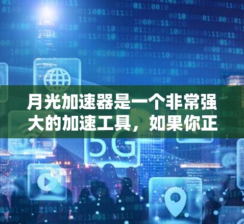 月光加速器是一个非常强大的加速工具，如果你正在寻找一个永久免费的加速器，那么月光加速器是一个非常合适的选择。它能够帮助你在各种资源上快速加速，节省时间和精力