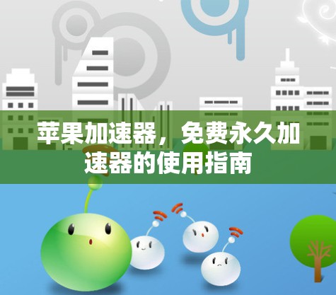 苹果加速器，免费永久加速器的使用指南