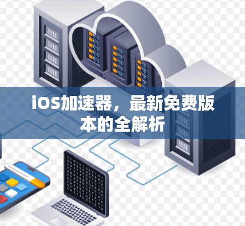 iOS加速器，最新免费版本的全解析