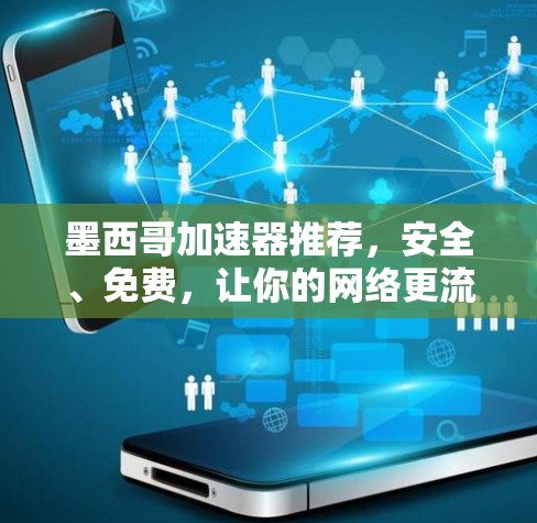 墨西哥加速器推荐，安全、免费，让你的网络更流畅