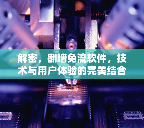 解密，翻墙免流软件，技术与用户体验的完美结合