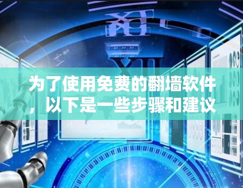 为了使用免费的翻墙软件，以下是一些步骤和建议