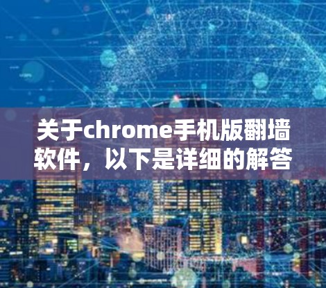 关于chrome手机版翻墙软件，以下是详细的解答