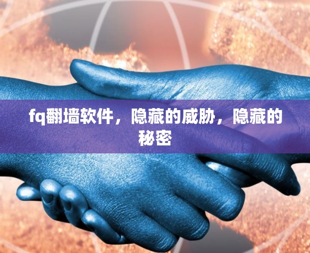 fq翻墙软件，隐藏的威胁，隐藏的秘密