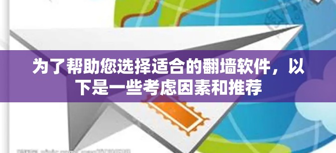 为了帮助您选择适合的翻墙软件，以下是一些考虑因素和推荐