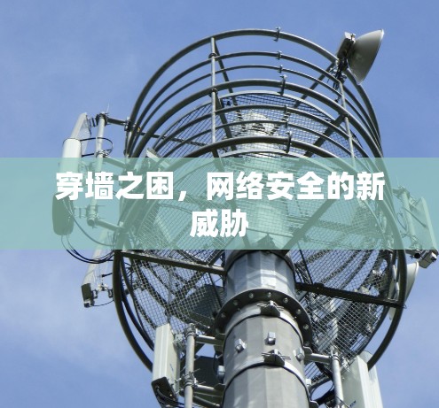 穿墙之困，网络安全的新威胁
