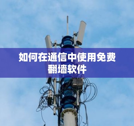 如何在通信中使用免费翻墙软件
