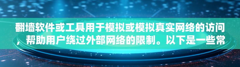 翻墙软件或工具用于模拟或模拟真实网络的访问，帮助用户绕过外部网络的限制。以下是一些常见的翻墙软件或工具，尤其是针对安卓设备的