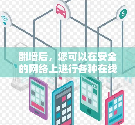 翻墙后，您可以在安全的网络上进行各种在线操作。以下是一些常见的软件和工具，适合您在翻墙后使用