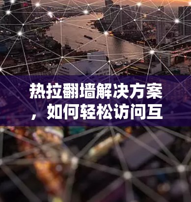 热拉翻墙解决方案，如何轻松访问互联网