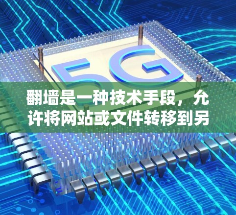 翻墙是一种技术手段，允许将网站或文件转移到另一个服务器或服务器资源上，这样用户无需下载本地网站，直接访问目标服务器。以下是一些适合个人用户或小型企业使用的翻墙工具，以及它们的操作步骤和使用方法