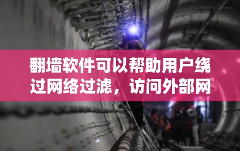 翻墙软件可以帮助用户绕过网络过滤，访问外部网站。以下是几种常用且安全的翻墙软件